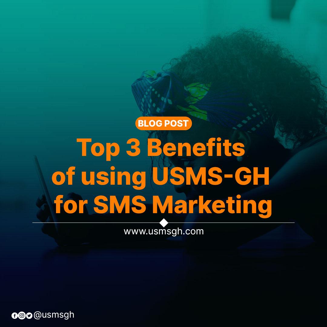 The Top 3 Benefits of using USMS-GH for SMS Marketing
